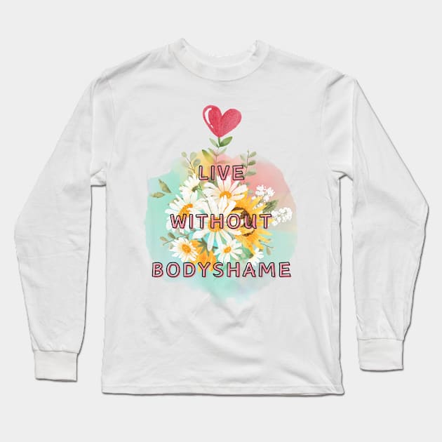 Live Without Bodyshame Long Sleeve T-Shirt by SpiralBalloon